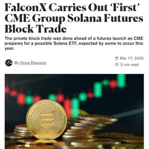 CME Group Launches Solana Futures on March 17, 2025, Following FalconX's First Block Trade, Signaling ETF Precursor