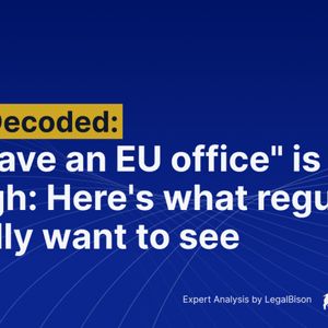 MiCA Decoded: ‘We Have an EU Office’ Is Not Enough: Here’s What Regulators Actually Want to See