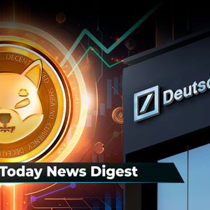 Deutsche Bank Makes Major U-Turn on Crypto, Shibarium Daily Transactions Jump to 200,000, Ripple and Tranglo Set Sights on Three Asian Countries: Crypto News Digest by U.Today
