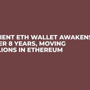 Ancient ETH Wallet Awakens After 8 Years, Moving Millions in Ethereum