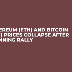 Ethereum (ETH) and Bitcoin (BTC) Prices Collapse After Stunning Rally
