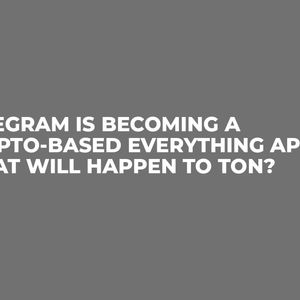 Telegram Is Becoming a Crypto-based Everything App. What Will Happen to TON?