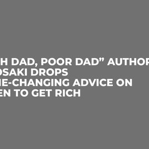 “Rich Dad, Poor Dad” Author Kiyosaki Drops Game-Changing Advice on When to Get Rich
