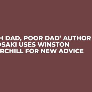 ‘Rich Dad, Poor Dad’ Author Kiyosaki Uses Winston Churchill For New Advice