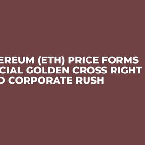 Ethereum (ETH) Price Forms Crucial Golden Cross Right Amid Corporate Rush