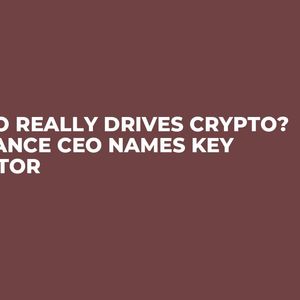 Who Really Drives Crypto? Binance CEO Names Key Factor