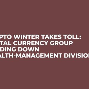 Crypto Winter Takes Toll: Digital Currency Group Winding Down Wealth-Management Division