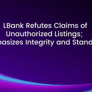 LBank Refutes Claims of Unauthorized Listings; Emphasizes Integrity and Standards