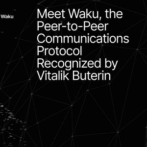 Meet Waku, the Peer-to-Peer Communications Protocol Recognized by Vitalik Buterin
