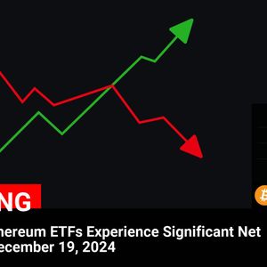 December 19, 2024: Bitcoin and Ethereum ETFs Witness Substantial Net Outflows Amid Crypto Market Volatility