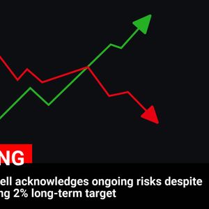 Fed Chair Powell Recognizes Continuing Risks as Inflation Nears 2% Long-term Target