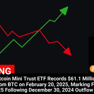 Grayscale’s Bitcoin Mini Trust ETF Records $61.1 Million Net Outflow from BTC on February 20, 2025, Marking First Outflow of 2025 Following December 30, 2024 Ou...