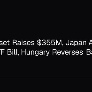 Digital Asset Raises $355M, Japan Advances Crypto ETF Bill, Hungary Reverses Ban