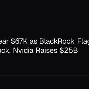 Bitcoin Near $67K as BlackRock Flags $8T Cash Unlock, Nvidia Raises $25B
