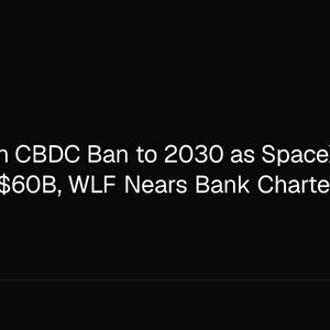 US Locks In CBDC Ban to 2030 as SpaceX Buys Cursor for $60B, WLF Nears Bank Charter