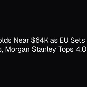 Bitcoin Holds Near $64K as EU Sets 2027 KYC Rules, Morgan Stanley Tops 4,000 BTC