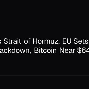 Iran Shuts Strait of Hormuz, EU Sets 2027 Crypto Crackdown, Bitcoin Near $64K