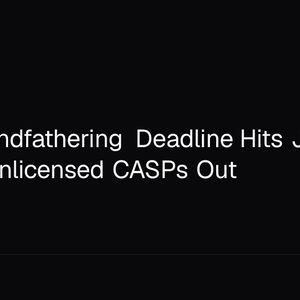 MiCA Grandfathering Deadline Hits July 1, Forcing Unlicensed CASPs Out