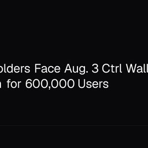 Bitcoin Holders Face Aug. 3 Ctrl Wallet Shutdown for 600,000 Users