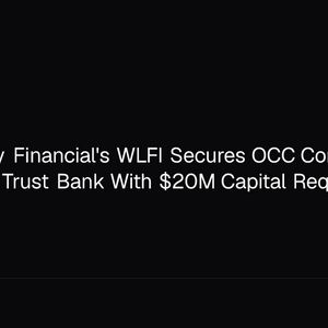 World Liberty Financial's WLFI Secures OCC Conditional Approval for Trust Bank With $20M Capital Requirement