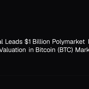 1789 Capital Leads $1 Billion Polymarket Round at $21 Billion Valuation in Bitcoin (BTC) Market