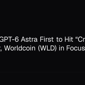OpenAI's GPT-6 Astra First to Hit “Critical” Cyber Bar, Worldcoin (WLD) in Focus