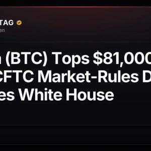 Bitcoin (BTC) Tops $81,000 After CFTC Market-Rules Draft Reaches White House